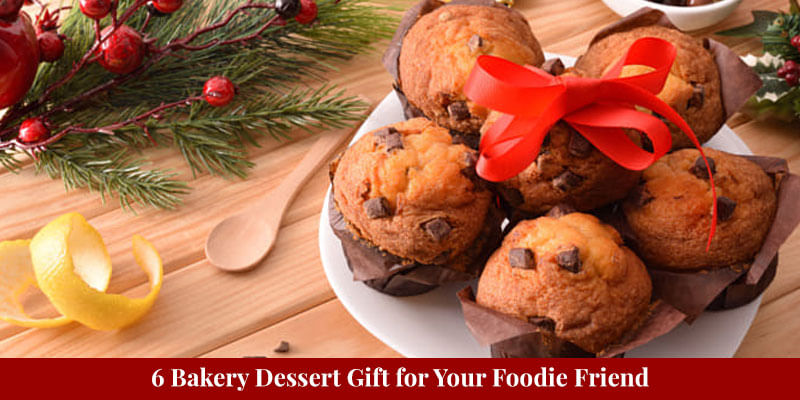 6 Bakery Dessert Gift for Your Foodie Friend